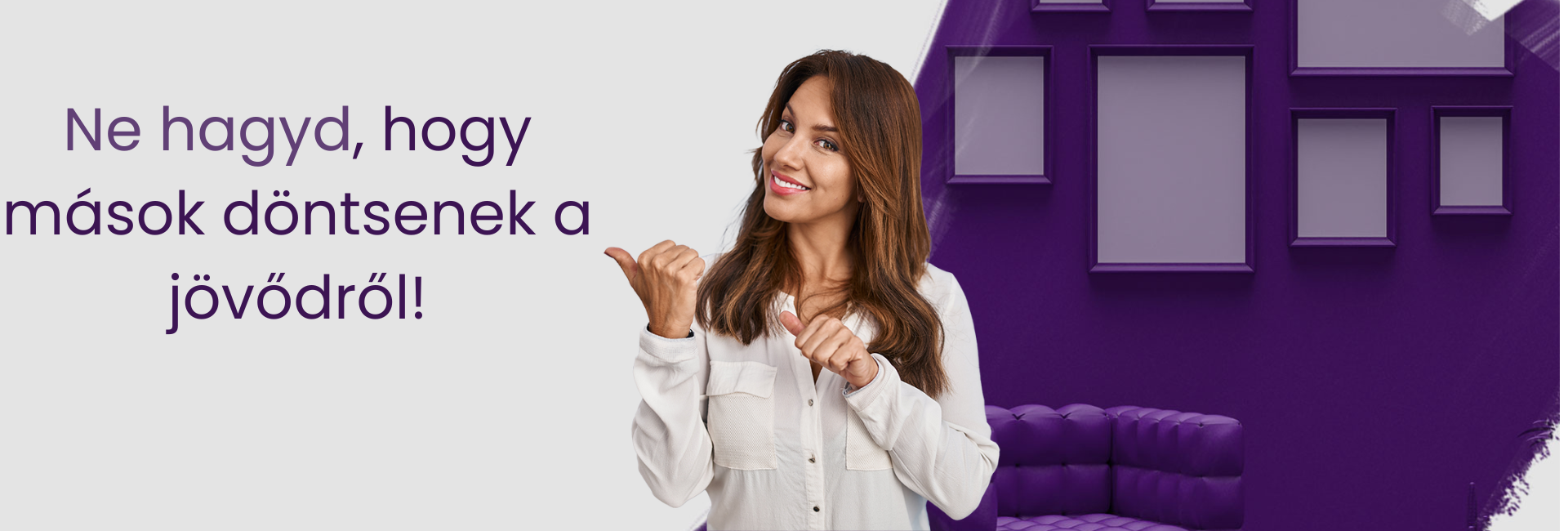 Ne hagyd hogy mások döntsenek a jövődről!